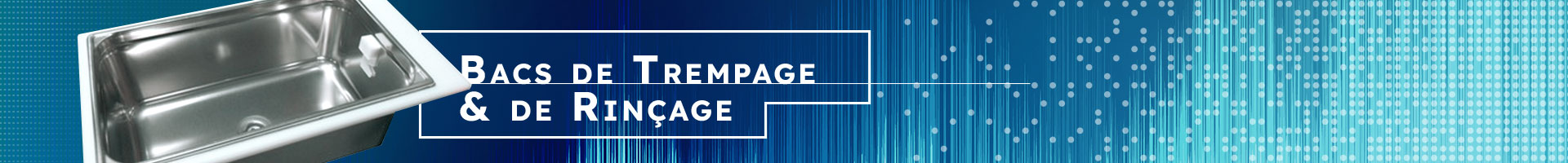 Bacs de Trempage et de Rinçages